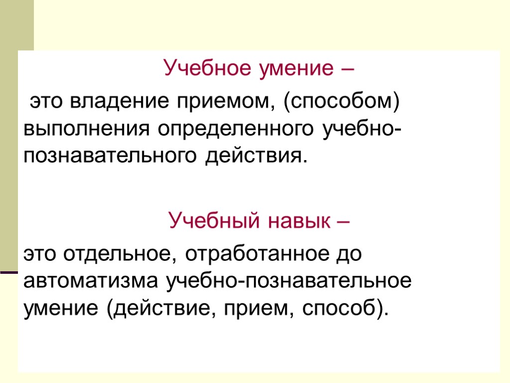 Учебное умение – это владение приемом, (способом) выполнения определенного учебно-познавательного действия. Учебный навык –